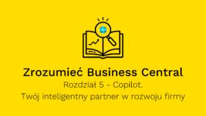 Copilot w Microsoft Dynamics 365 Business Central- Twój inteligentny partner w rozwoju firmy