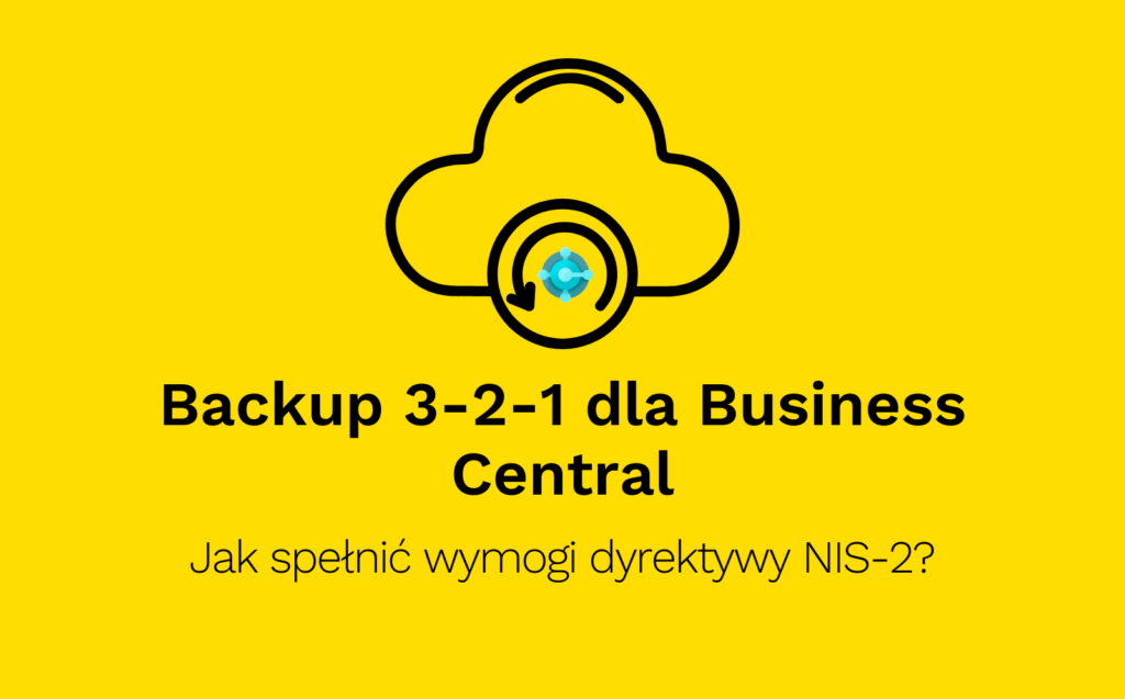 Backup 3-2-1 dla Business Central: Jak spełnić wymogi dyrektywy NIS-2?