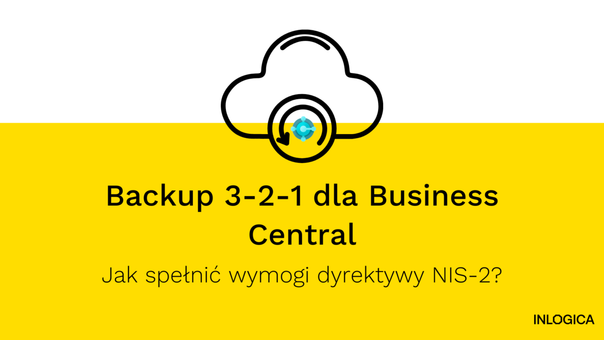 Backup 3-2-1 dla Business Central: Jak spełnić wymogi dyrektywy NIS-2?