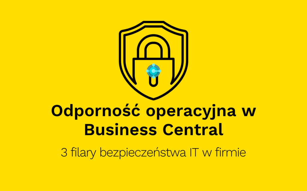 Odporność operacyjna w Business Central 3 filary bezpieczeństwa IT w firmie