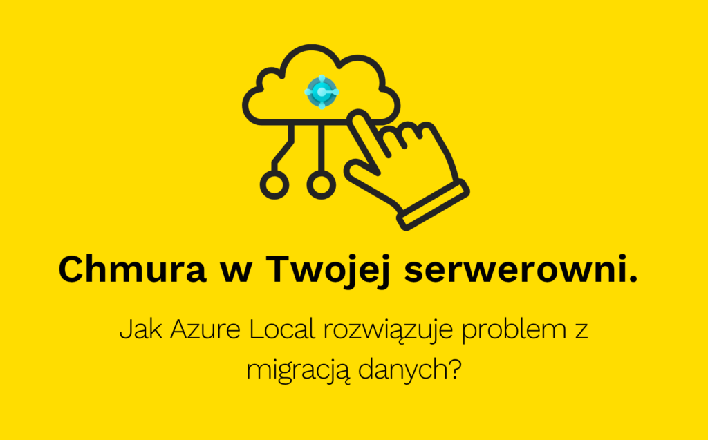 Chmura w Twojej serwerowni. Jak Azure Local rozwiązuje problem z migracją danych?
