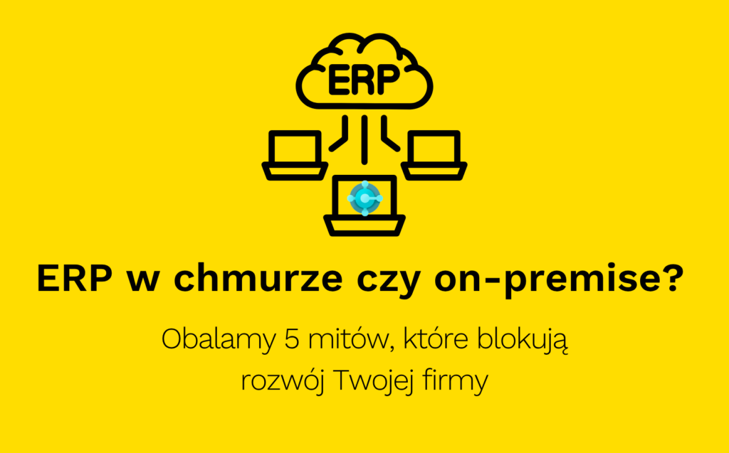 ERP w chmurze czy on-premise Obalamy 5 mitów, które blokują rozwój Twojej firmy