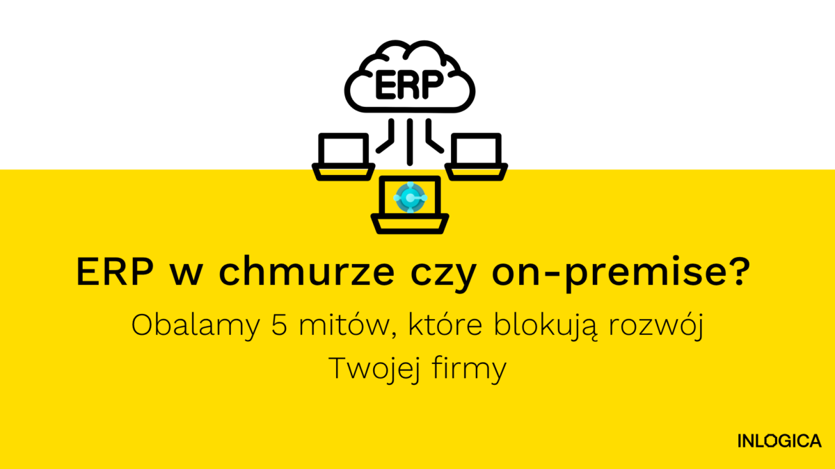 ERP w chmurze czy on-premise Obalamy 5 mitów, które blokują rozwój Twojej firmy