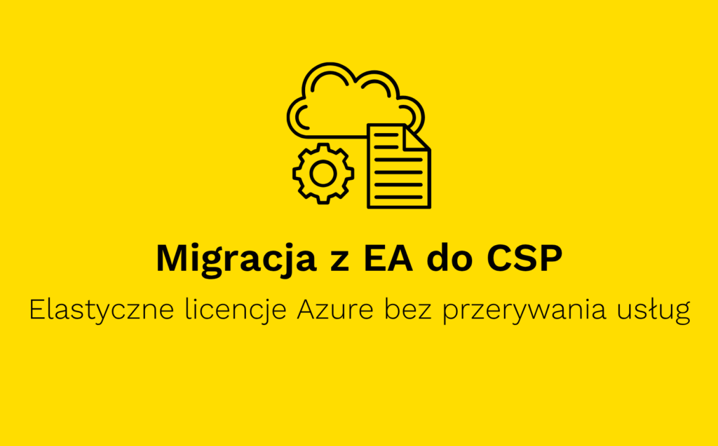 Migracja z EA do CSP, elastyczne licencje Azure bez przerywania usług