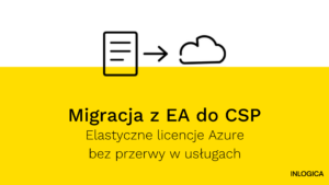 Migracja z EA do CSP: elastyczne licencje Azure bez przerwy w usługach