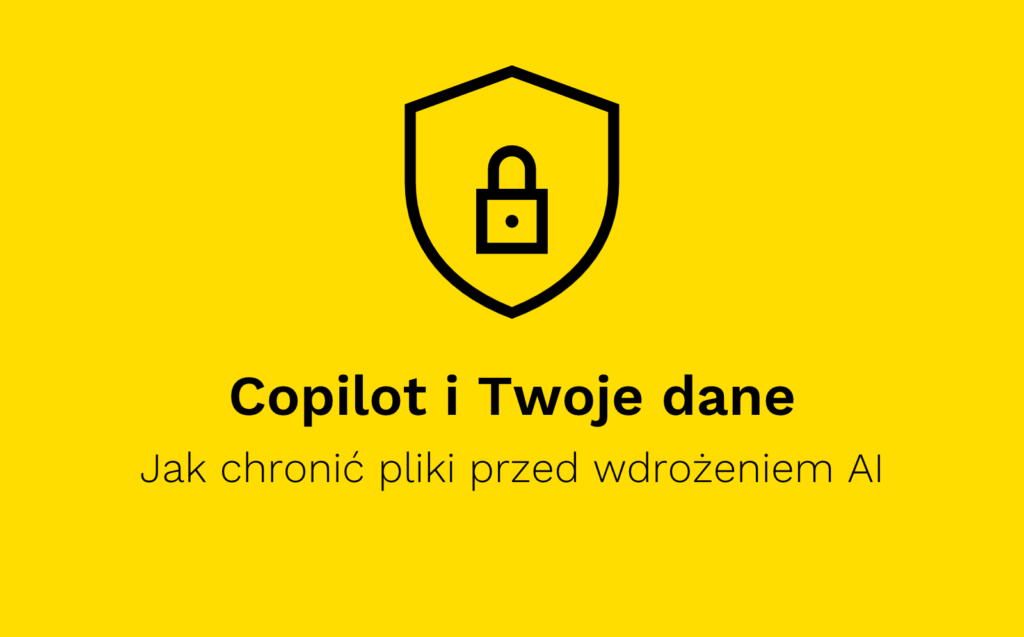 Copilot i Twoje dane: jak chronić pliki przed wdrożeniem AI