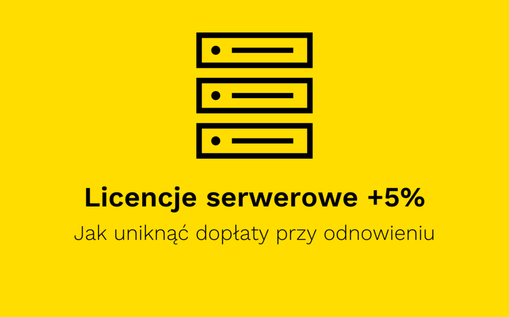 Licencje serwerowe +5%: jak uniknąć dopłaty przy odnowieniu